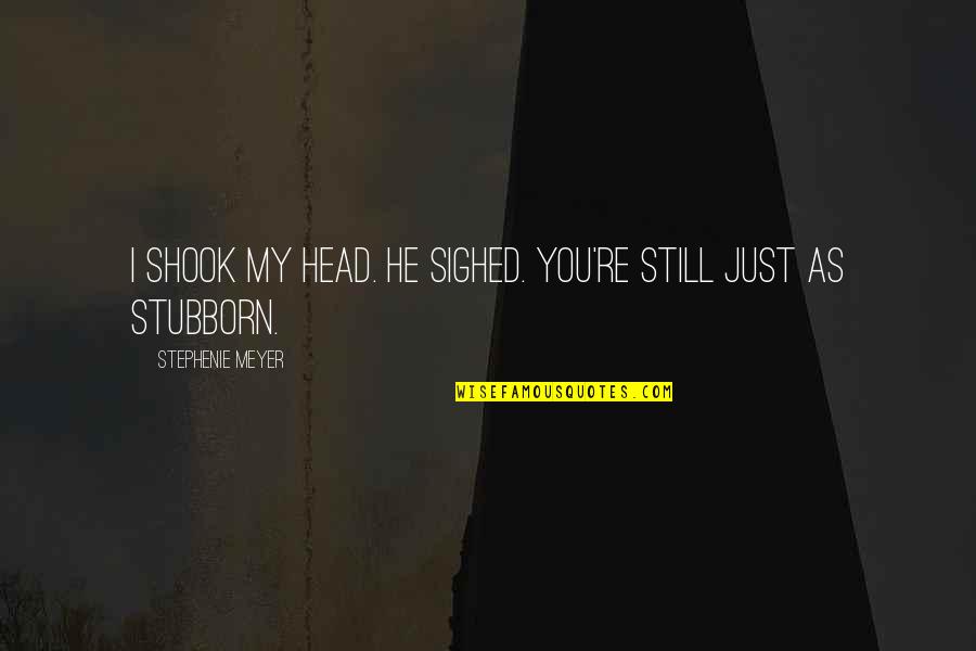 Diminutas Verrugas Quotes By Stephenie Meyer: I shook my head. He sighed. You're still Diminutas Verrugas Quotes By Stephenie Meyer: I shook my head. He sighed. You're still