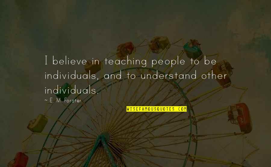 Diminutif De Madame Quotes By E. M. Forster: I believe in teaching people to be individuals,