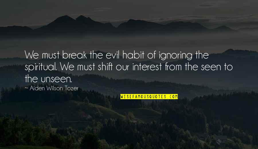Diminutif Monsieur Quotes By Aiden Wilson Tozer: We must break the evil habit of ignoring