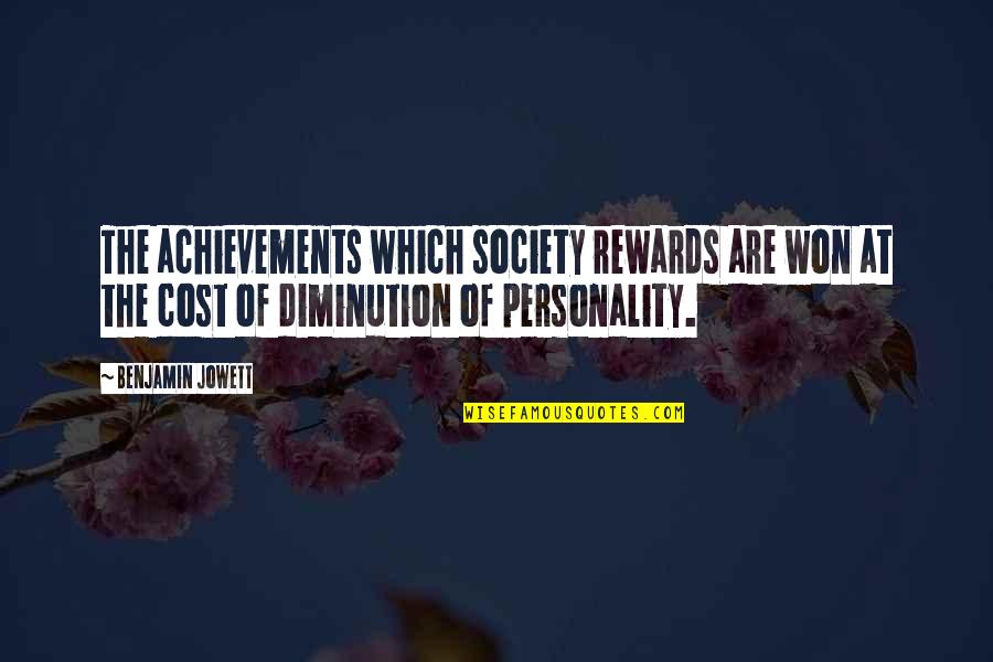 Diminution Quotes By Benjamin Jowett: The achievements which society rewards are won at