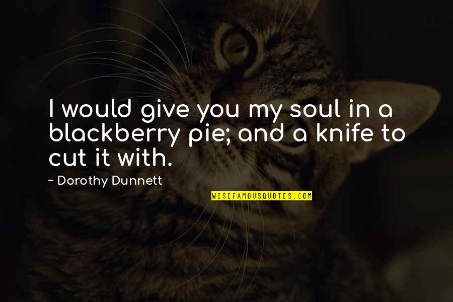 Diminution Quotes By Dorothy Dunnett: I would give you my soul in a