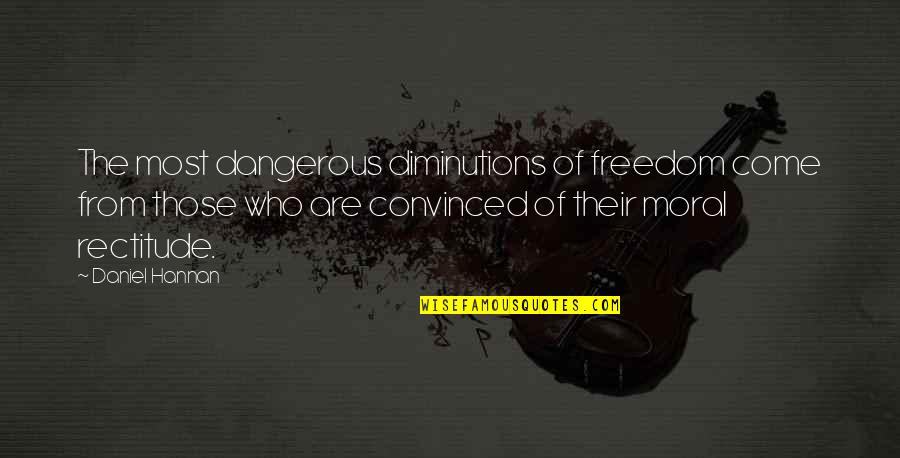 Diminutions Quotes By Daniel Hannan: The most dangerous diminutions of freedom come from