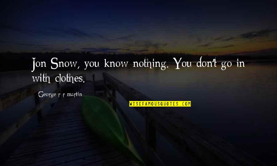 Diminutions Quotes By George R R Martin: Jon Snow, you know nothing. You don't go