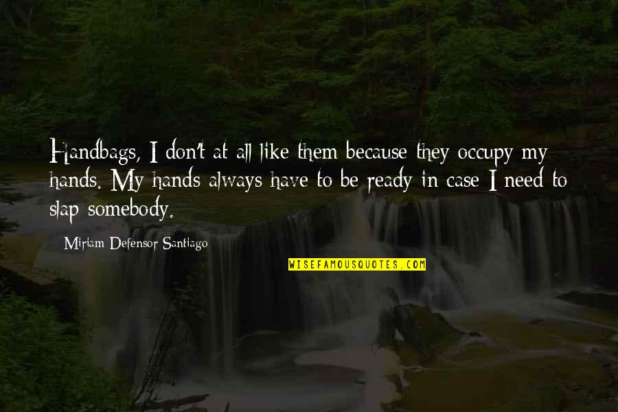 Diminutions Quotes By Miriam Defensor Santiago: Handbags, I don't at all like them because