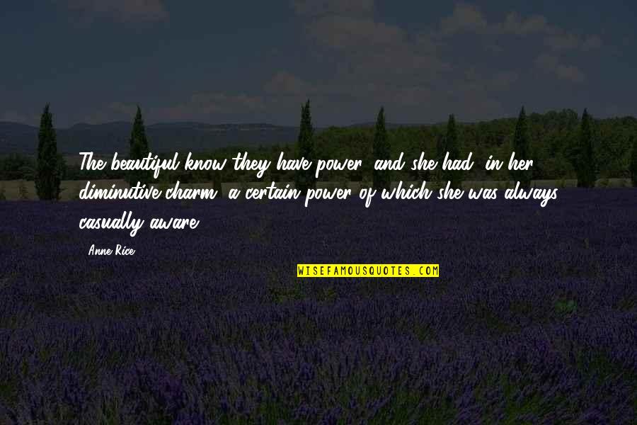 Diminutive Quotes By Anne Rice: The beautiful know they have power, and she