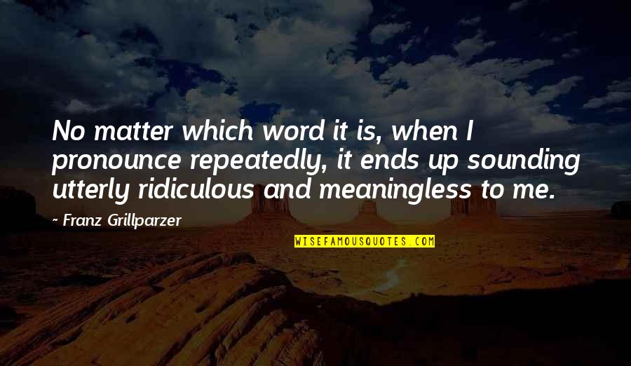 Diminutive Quotes By Franz Grillparzer: No matter which word it is, when I