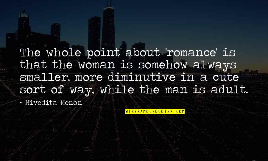 Diminutive Quotes By Nivedita Menon: The whole point about 'romance' is that the