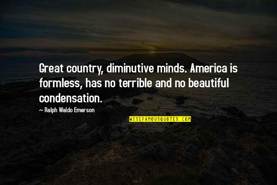Diminutive Quotes By Ralph Waldo Emerson: Great country, diminutive minds. America is formless, has