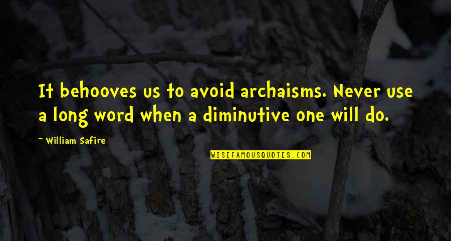 Diminutive Quotes By William Safire: It behooves us to avoid archaisms. Never use