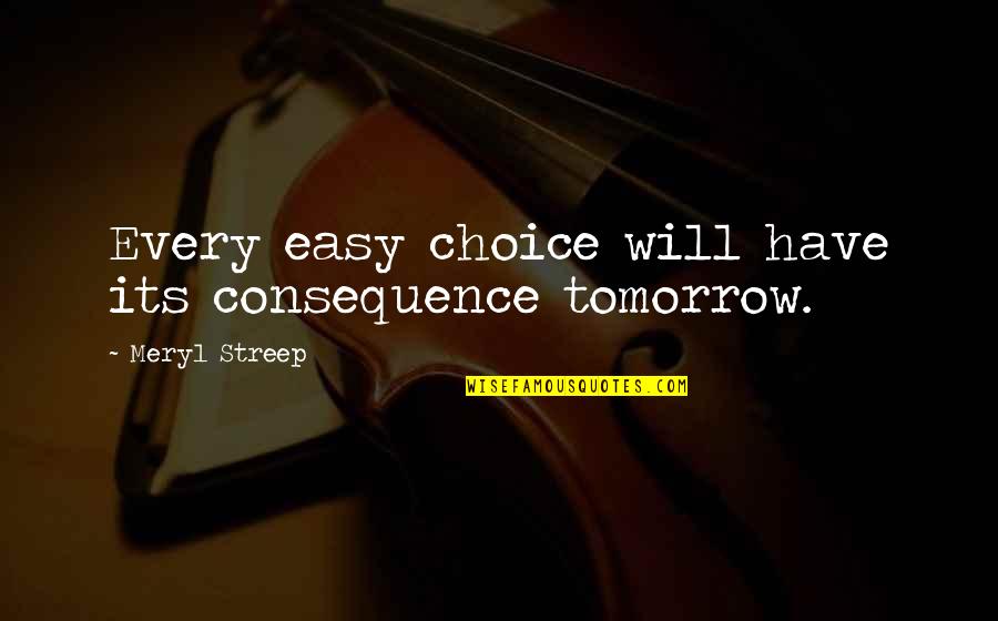 Diminutives For Miguel Quotes By Meryl Streep: Every easy choice will have its consequence tomorrow. Diminutives For Miguel Quotes By Meryl Streep: Every easy choice will have its consequence tomorrow.