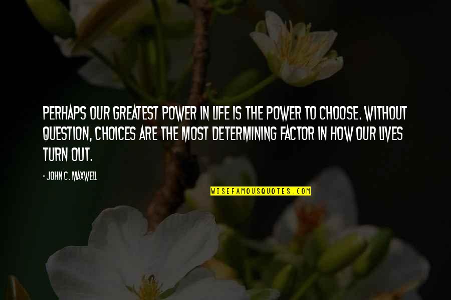 Diminutives List Quotes By John C. Maxwell: Perhaps our greatest power in life is the