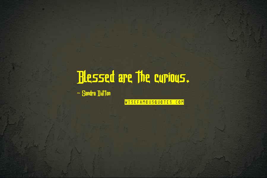 Diminutives Of Animals Quotes By Sandra Dutton: Blessed are the curious.