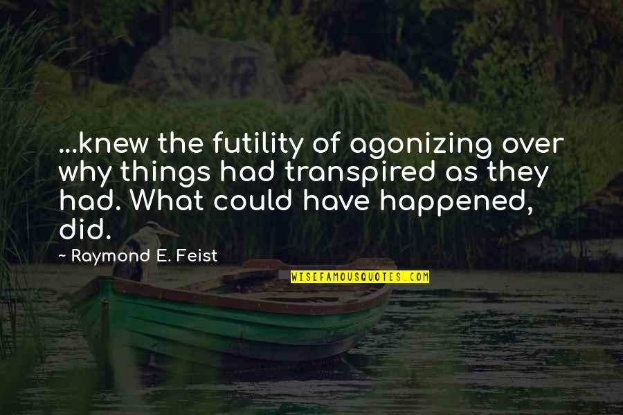 Dimision Quotes By Raymond E. Feist: ...knew the futility of agonizing over why things