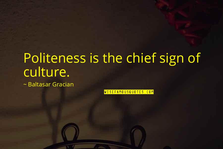 Dimitation Earth Quotes By Baltasar Gracian: Politeness is the chief sign of culture. Dimitation Earth Quotes By Baltasar Gracian: Politeness is the chief sign of culture.