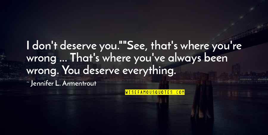Dimiters Plakats Quotes By Jennifer L. Armentrout: I don't deserve you.""See, that's where you're wrong Dimiters Plakats Quotes By Jennifer L. Armentrout: I don't deserve you.""See, that's where you're wrong