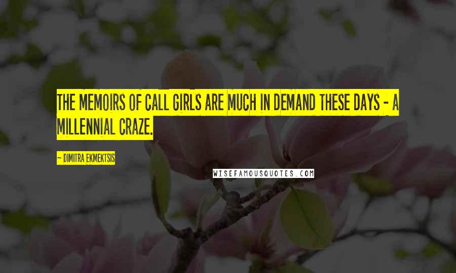 Dimitra Ekmektsis quotes: The memoirs of call girls are much in demand these days - a millennial craze.