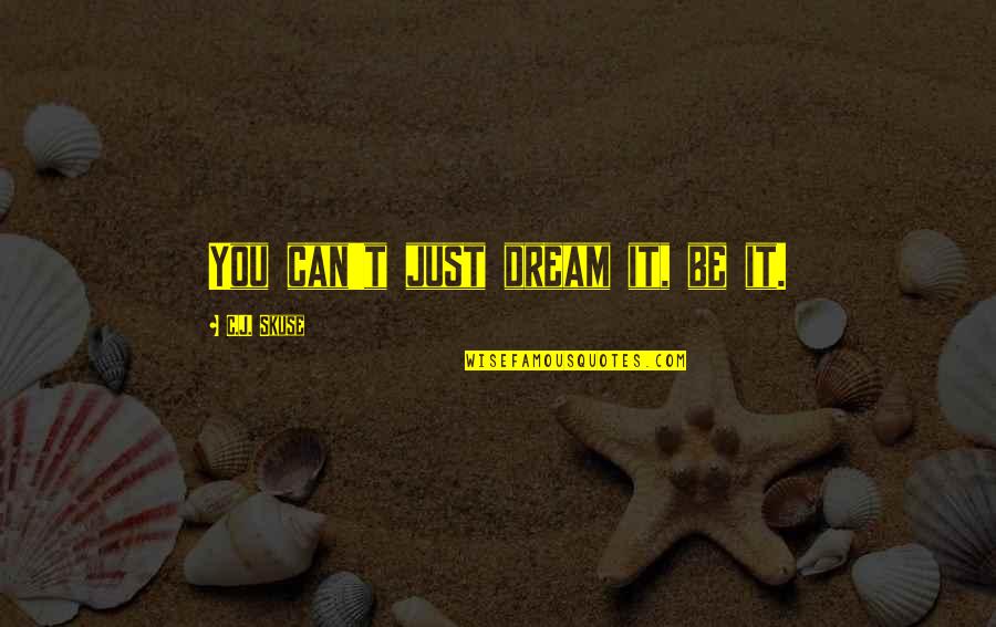 Dimitras Dishes Quotes By C.J. Skuse: You can't just dream it, be it.