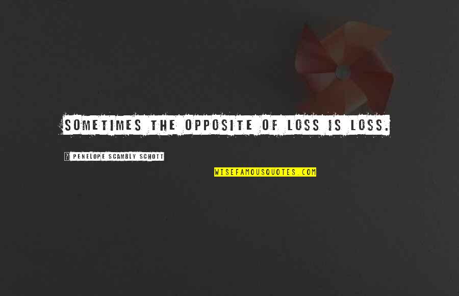 Dimitras Dishes Quotes By Penelope Scambly Schott: Sometimes the opposite of loss is loss.