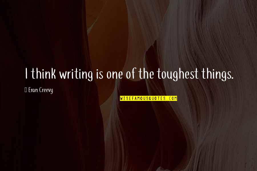 Dimitras Youtube Quotes By Eran Creevy: I think writing is one of the toughest Dimitras Youtube Quotes By Eran Creevy: I think writing is one of the toughest