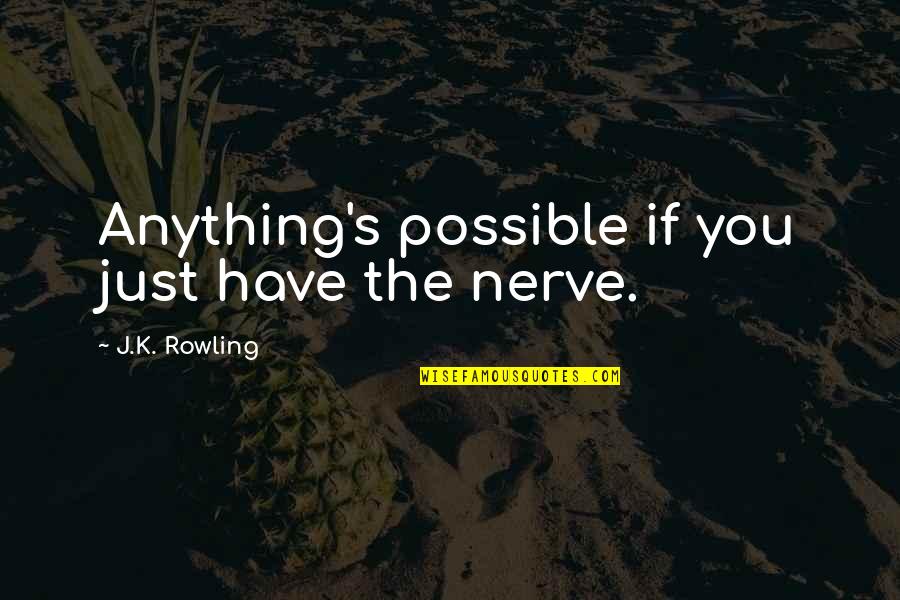 Dimitras Youtube Quotes By J.K. Rowling: Anything's possible if you just have the nerve. Dimitras Youtube Quotes By J.K. Rowling: Anything's possible if you just have the nerve.