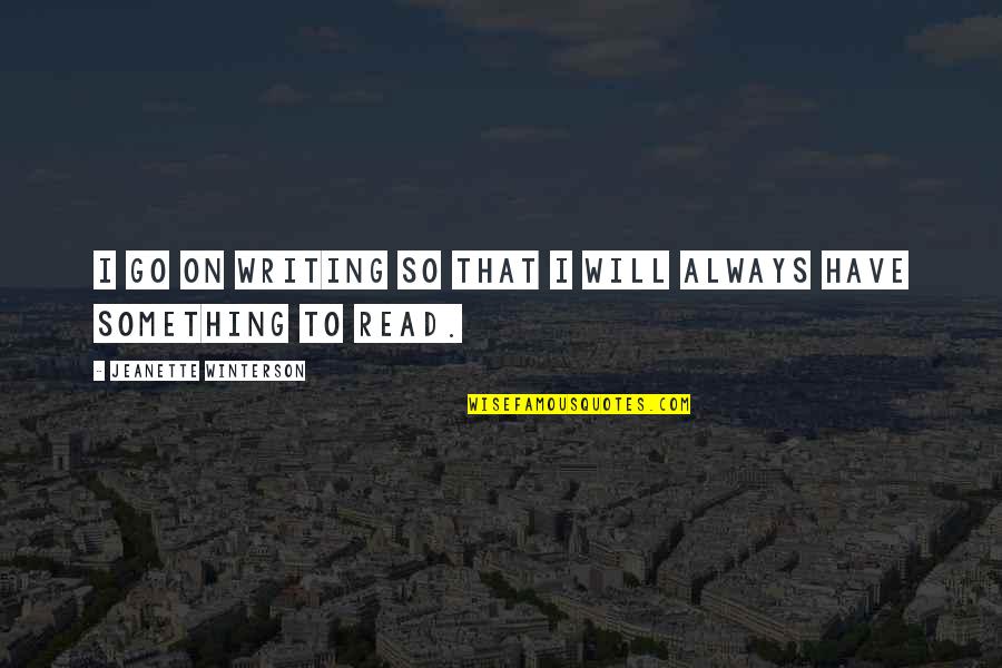 Dimitras Youtube Quotes By Jeanette Winterson: I go on writing so that I will Dimitras Youtube Quotes By Jeanette Winterson: I go on writing so that I will