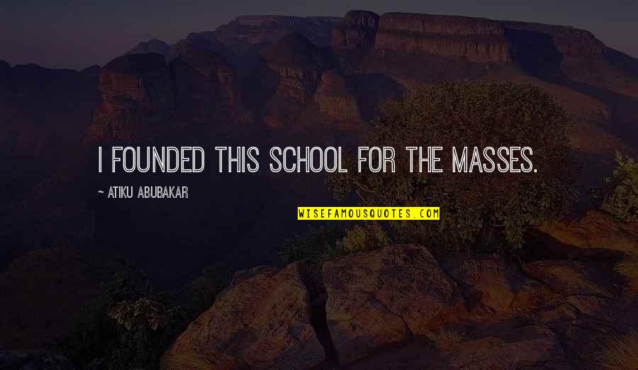 Dimitrenko Boxing Quotes By Atiku Abubakar: I founded this school for the masses. Dimitrenko Boxing Quotes By Atiku Abubakar: I founded this school for the masses.