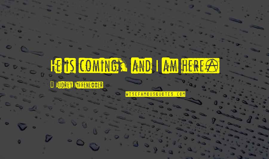 Dimitrenko Boxing Quotes By Audrey Niffenegger: He is coming, and I am here. Dimitrenko Boxing Quotes By Audrey Niffenegger: He is coming, and I am here.
