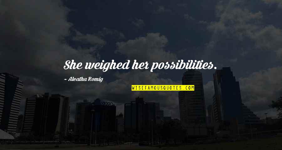 Dimitrescu Resident Quotes By Aleatha Romig: She weighed her possibilities. Dimitrescu Resident Quotes By Aleatha Romig: She weighed her possibilities.