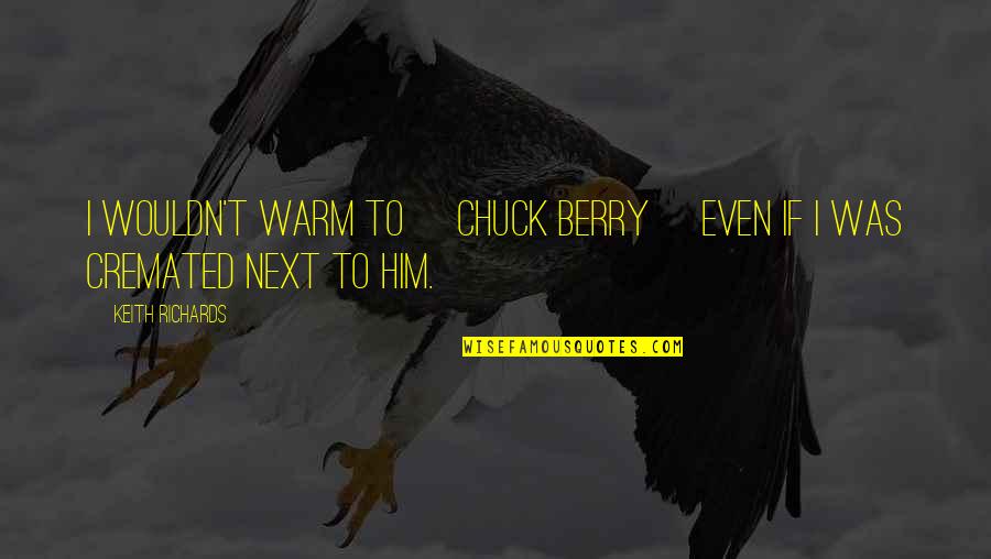 Dimitrescu Resident Quotes By Keith Richards: I wouldn't warm to [Chuck Berry] even if