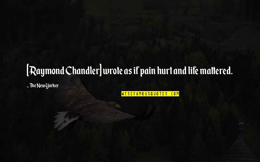 Dimitressi Quotes By The New Yorker: [Raymond Chandler] wrote as if pain hurt and