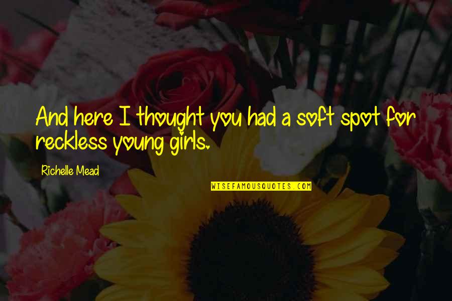 Dimitri Belikov Quotes By Richelle Mead: And here I thought you had a soft Dimitri Belikov Quotes By Richelle Mead: And here I thought you had a soft