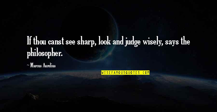 Dimitri Lousteau Quotes By Marcus Aurelius: If thou canst see sharp, look and judge Dimitri Lousteau Quotes By Marcus Aurelius: If thou canst see sharp, look and judge