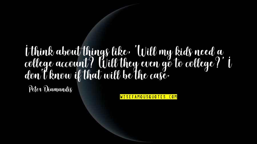 Dimitriadis Camping Quotes By Peter Diamandis: I think about things like, 'Will my kids