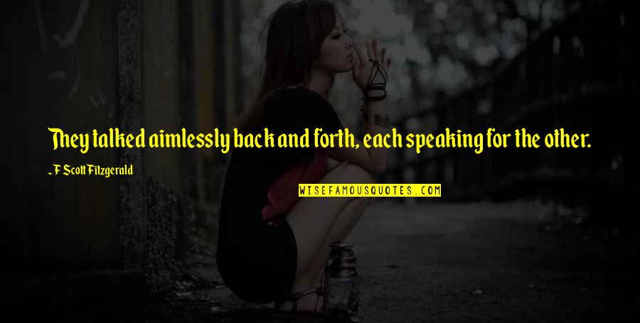 Dimitriadis Hlektrologika Quotes By F Scott Fitzgerald: They talked aimlessly back and forth, each speaking Dimitriadis Hlektrologika Quotes By F Scott Fitzgerald: They talked aimlessly back and forth, each speaking