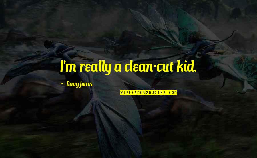 Dimitrijevic Tomislav Quotes By Davy Jones: I'm really a clean-cut kid. Dimitrijevic Tomislav Quotes By Davy Jones: I'm really a clean-cut kid.
