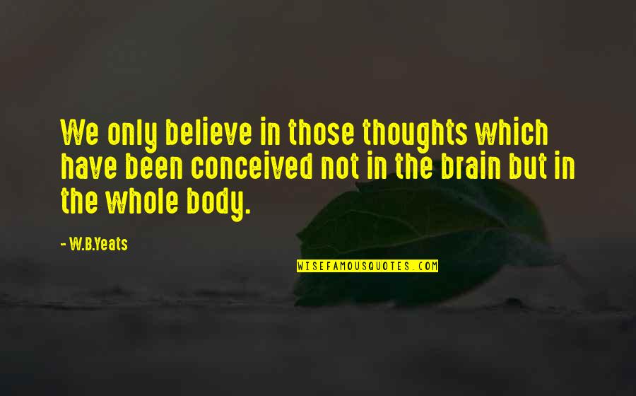 Dimitriou Motors Quotes By W.B.Yeats: We only believe in those thoughts which have Dimitriou Motors Quotes By W.B.Yeats: We only believe in those thoughts which have