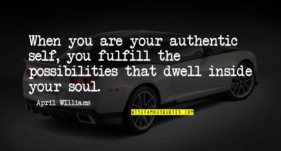 Dimitris Contoocook Quotes By April WIlliams: When you are your authentic self, you fulfill