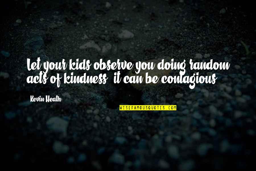 Dimitriy Melnychuk Quotes By Kevin Heath: Let your kids observe you doing random acts