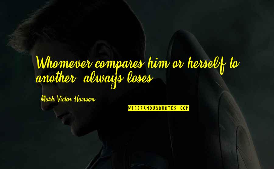 Dimitroffs Frame Quotes By Mark Victor Hansen: Whomever compares him or herself to another, always Dimitroffs Frame Quotes By Mark Victor Hansen: Whomever compares him or herself to another, always