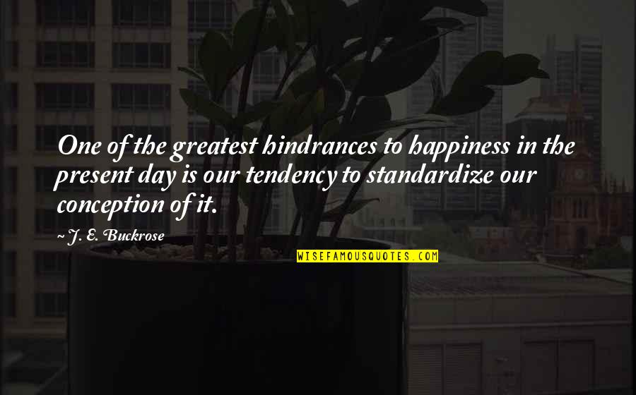 Dimitroff's Quotes By J. E. Buckrose: One of the greatest hindrances to happiness in