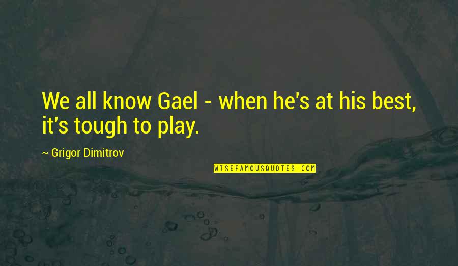 Dimitrov Quotes By Grigor Dimitrov: We all know Gael - when he's at Dimitrov Quotes By Grigor Dimitrov: We all know Gael - when he's at