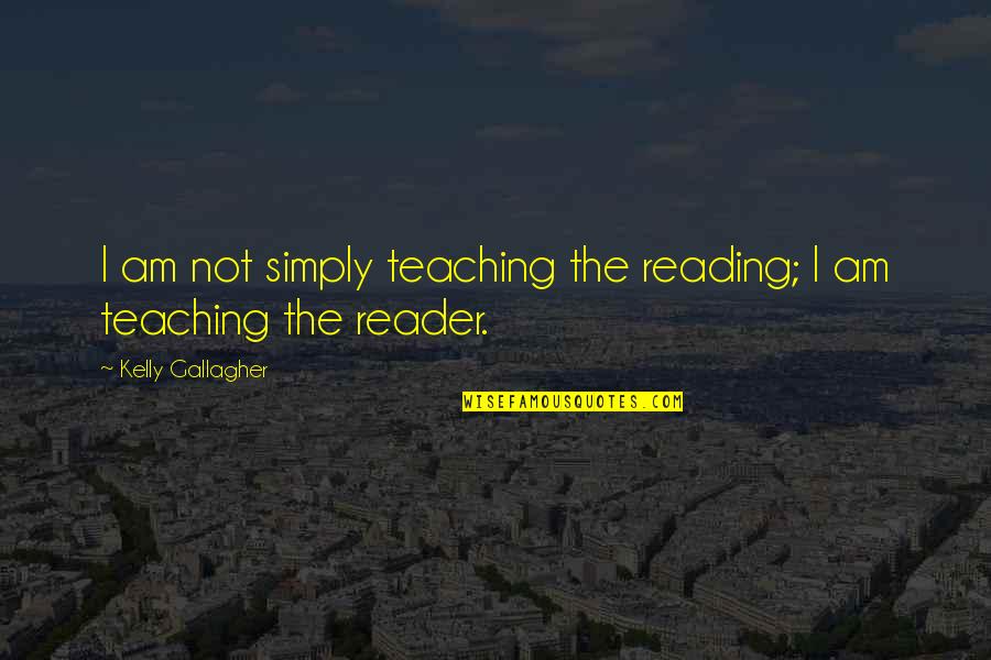Dimitrova Corporation Quotes By Kelly Gallagher: I am not simply teaching the reading; I Dimitrova Corporation Quotes By Kelly Gallagher: I am not simply teaching the reading; I