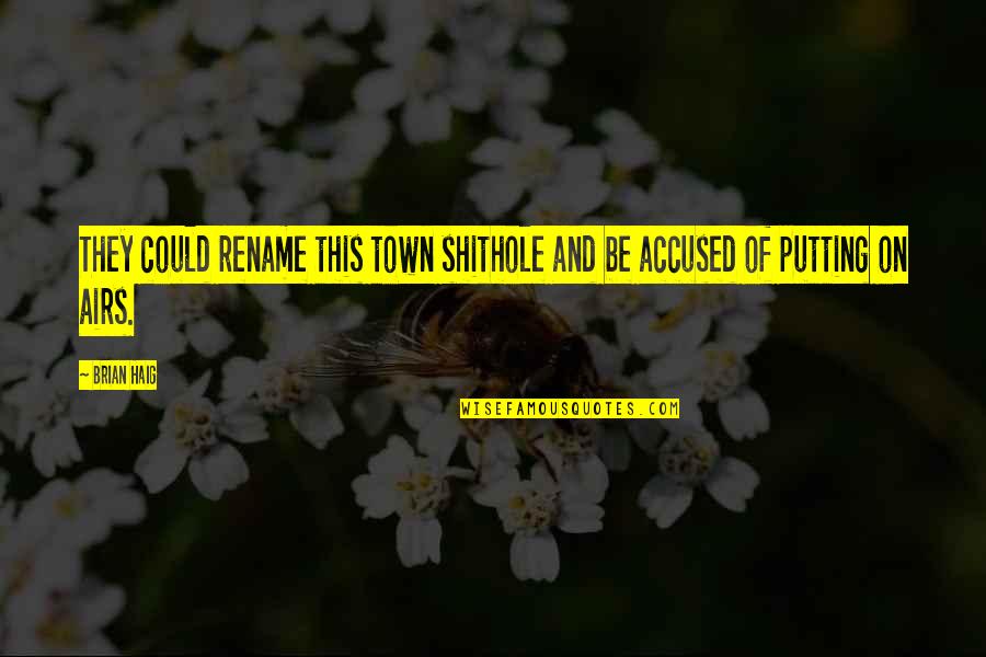 Dimitrova Sleep Quotes By Brian Haig: They could rename this town shithole and be