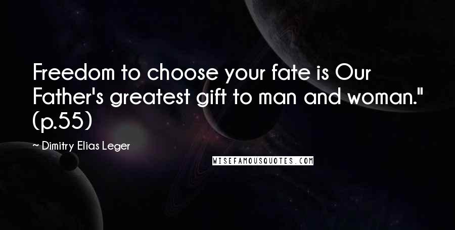Dimitry Elias Leger quotes: Freedom to choose your fate is Our Father's greatest gift to man and woman." (p.55)
