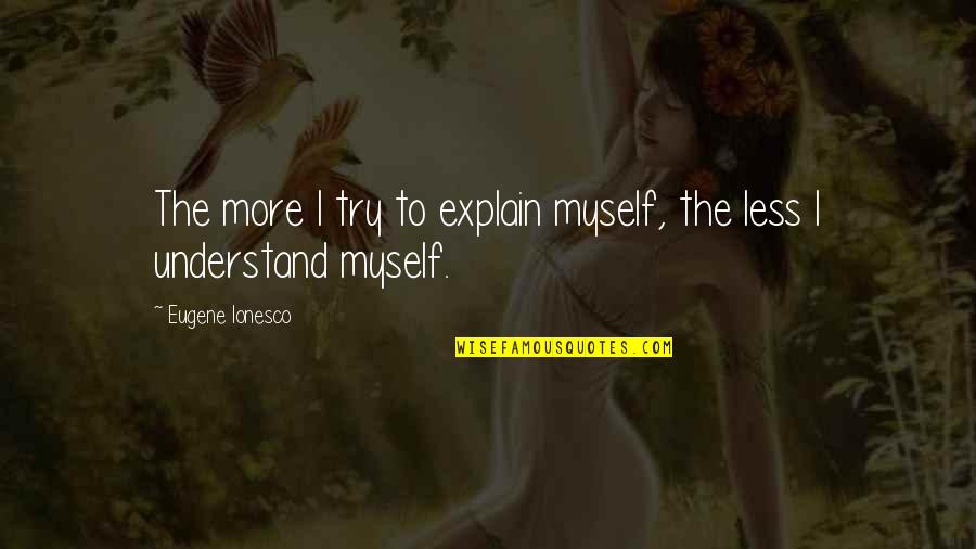 Dimity's Quotes By Eugene Ionesco: The more I try to explain myself, the Dimity's Quotes By Eugene Ionesco: The more I try to explain myself, the