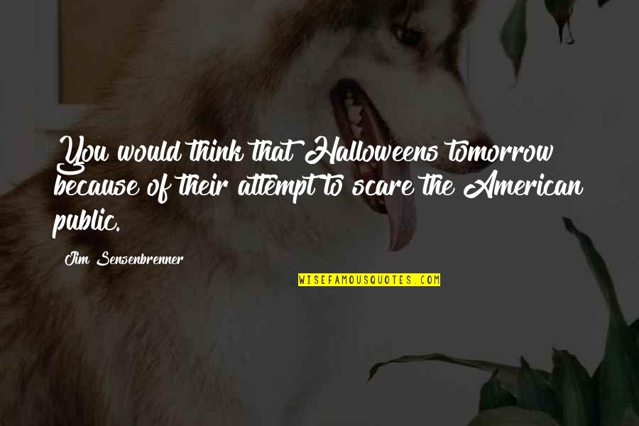 Dimity's Quotes By Jim Sensenbrenner: You would think that Halloweens tomorrow because of