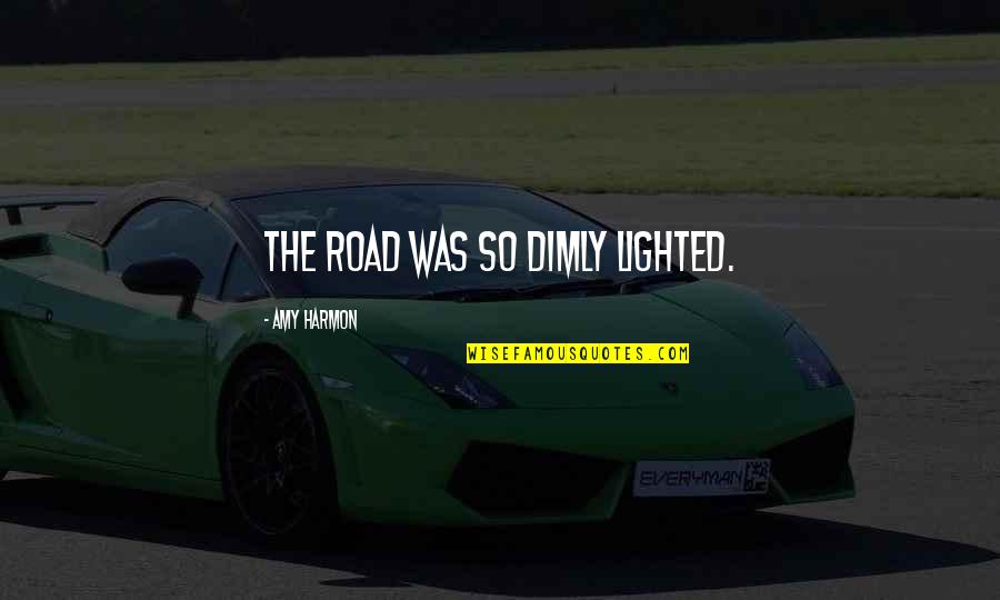 Dimly Quotes By Amy Harmon: The road was so dimly lighted. Dimly Quotes By Amy Harmon: The road was so dimly lighted.