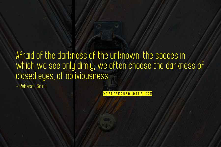 Dimly Quotes By Rebecca Solnit: Afraid of the darkness of the unknown, the