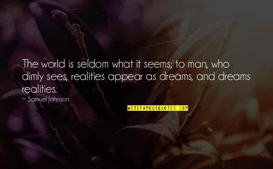 Dimly Quotes By Samuel Johnson: The world is seldom what it seems; to Dimly Quotes By Samuel Johnson: The world is seldom what it seems; to