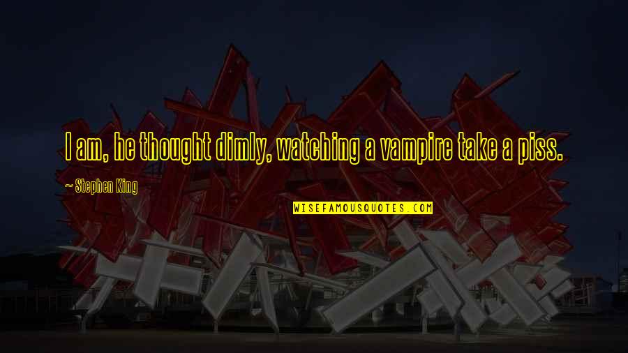Dimly Quotes By Stephen King: I am, he thought dimly, watching a vampire Dimly Quotes By Stephen King: I am, he thought dimly, watching a vampire